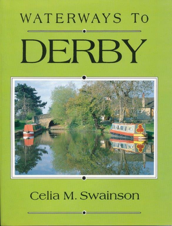 Waterways to Derby: Study of the Derwent Navigation and Derby Canal, Swainson, C