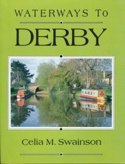 Waterways to Derby: Study of the Derwent Navigation and Derby Canal, Swainson, C