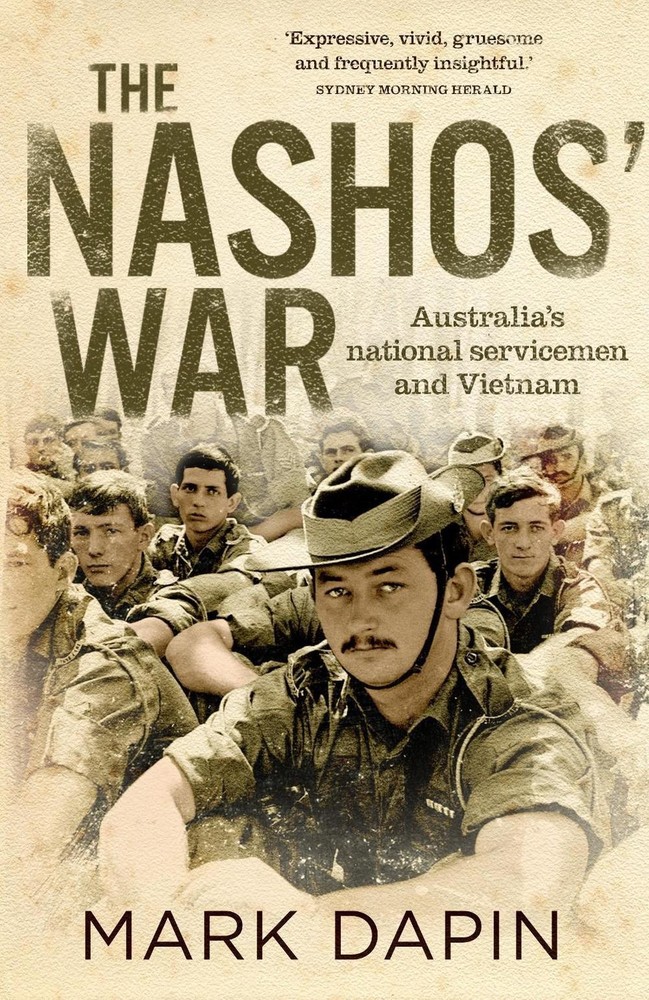 The Nashos’ War: Australia’s national servicemen and Vietnam by Mark Dapin (Engl