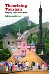THEORIZING TOURISM: ANALYZING ICONIC DESTINATIONS By Arthur Asa Berger EXCELLENT