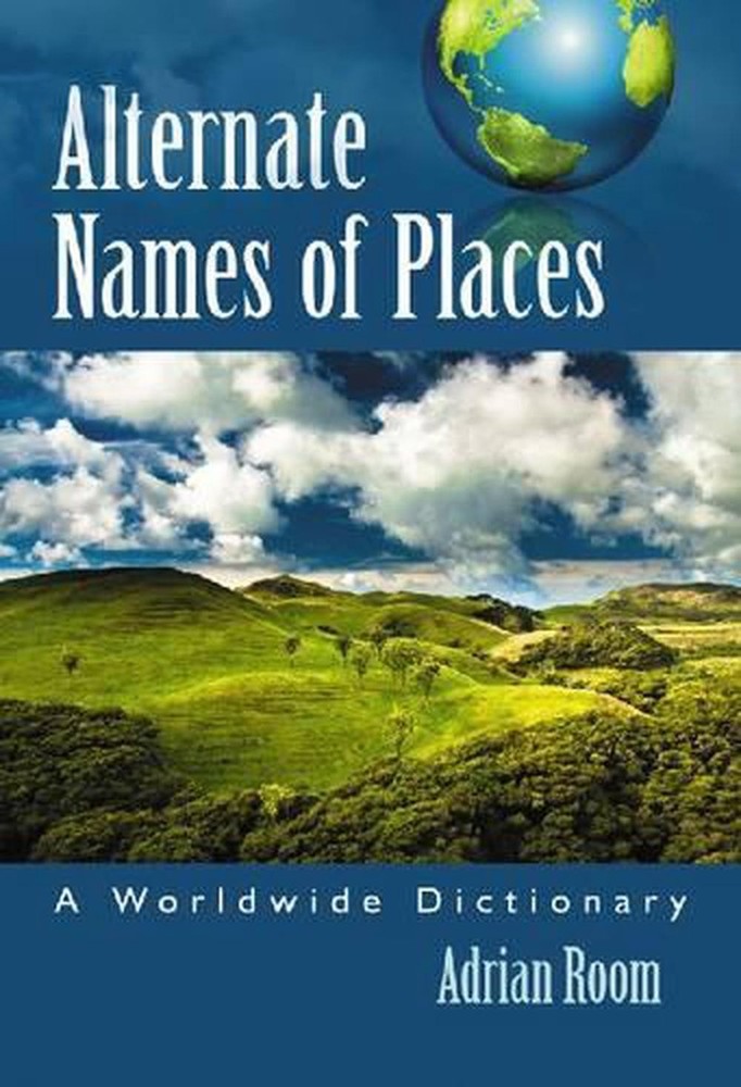 Alternate Names of Places: A Worldwide Dictionary by Adrian Room (English) Paper